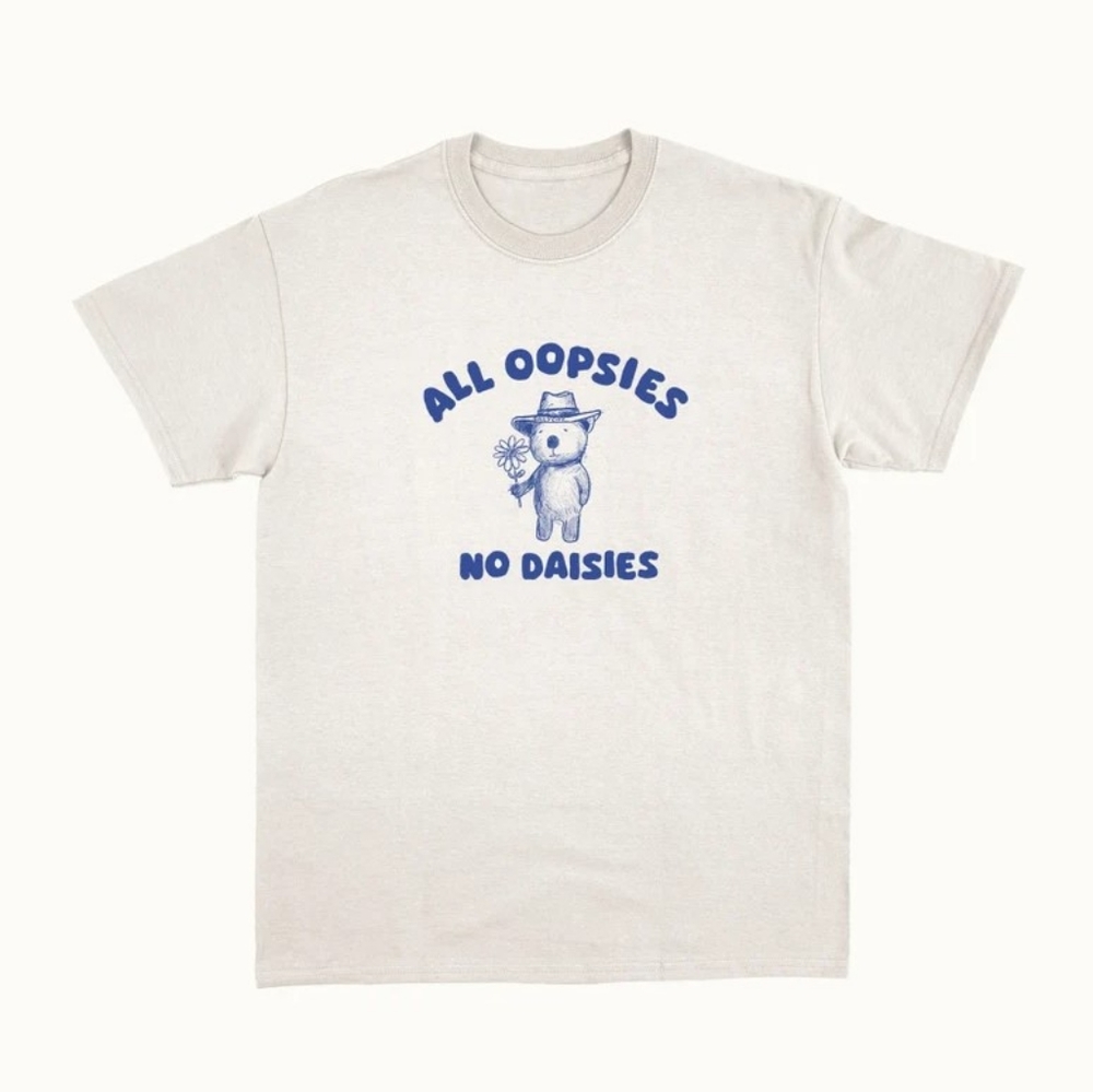 All Oopsies No Daisies - Unisex T Shirt
